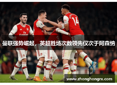 曼联强势崛起，英超胜场次数领先仅次于阿森纳